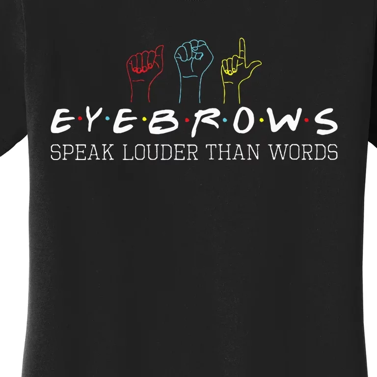 Eyebrows Speak Louder Than Words Asl Interpreter Hand Sign Women's T-Shirt