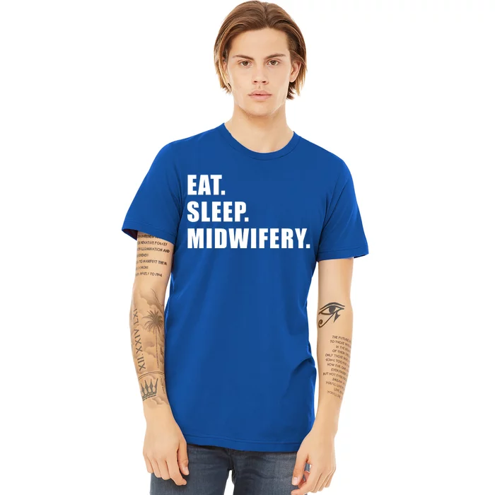 Eat Sleep Midwifery Midwife Nursing Nurse Gift Premium T-Shirt