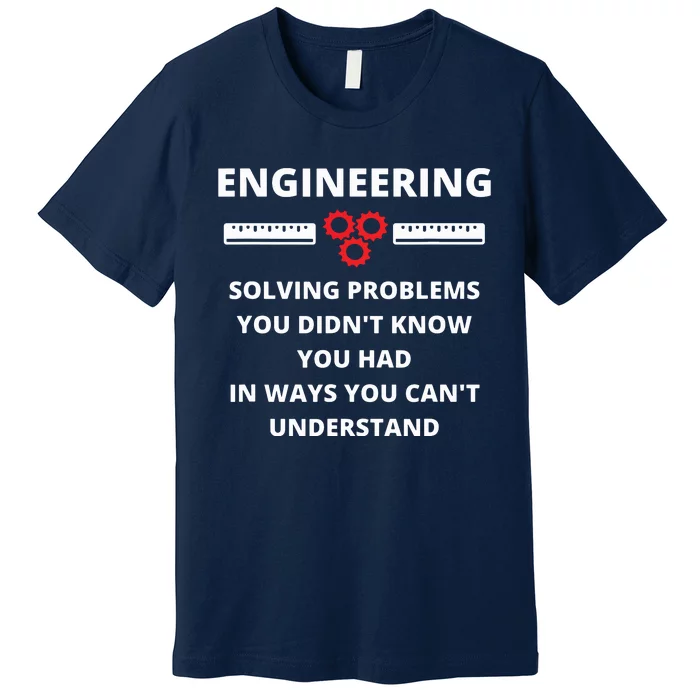 Engineering Solving Problems Funny Sarcastic Engineer Premium T-Shirt