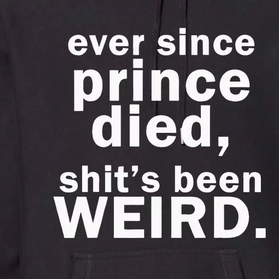 Ever Since Prince Died Shits Been Weird Premium Hoodie