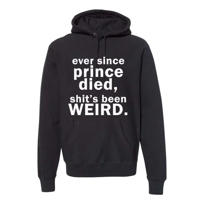 Ever Since Prince Died Shits Been Weird Premium Hoodie