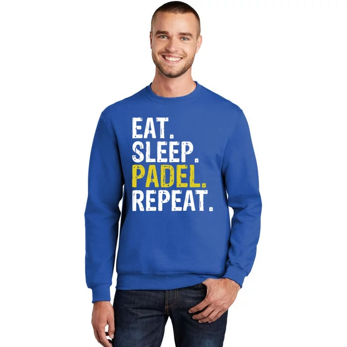 Eat Sleep Padel Repeat Sports Game Fan Gift Meaningful Gift Tall Sweatshirt