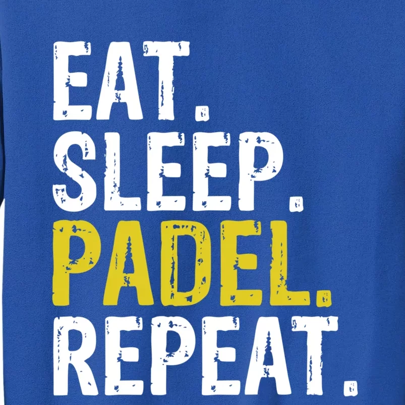 Eat Sleep Padel Repeat Sports Game Fan Gift Meaningful Gift Tall Sweatshirt