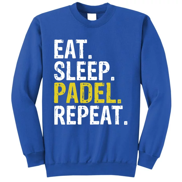 Eat Sleep Padel Repeat Sports Game Fan Gift Meaningful Gift Tall Sweatshirt