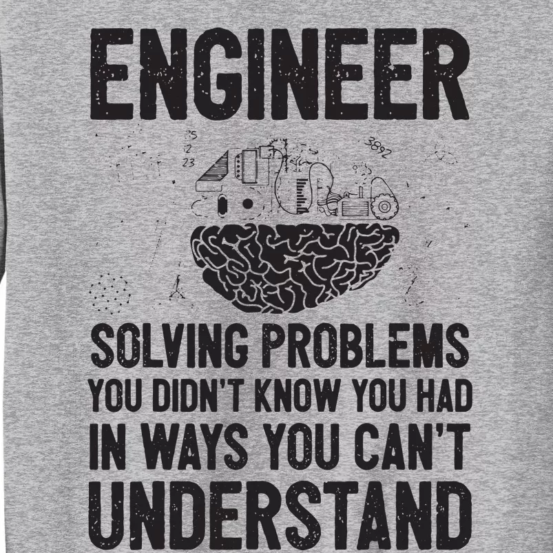 Engineer Solving Problems You Didnt Know You Had Funny Gift Tall Sweatshirt