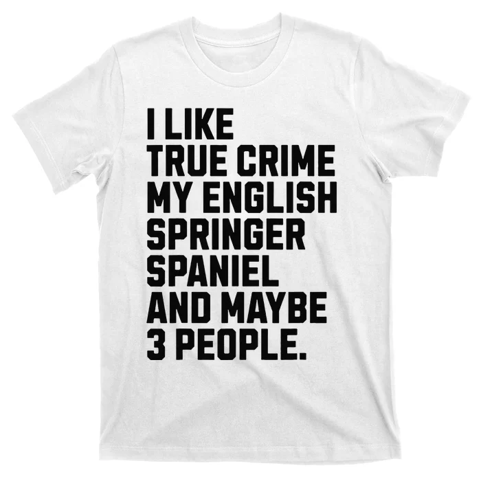 English Springer Spaniel Dog Owner True Crime Lover Funny T-Shirt