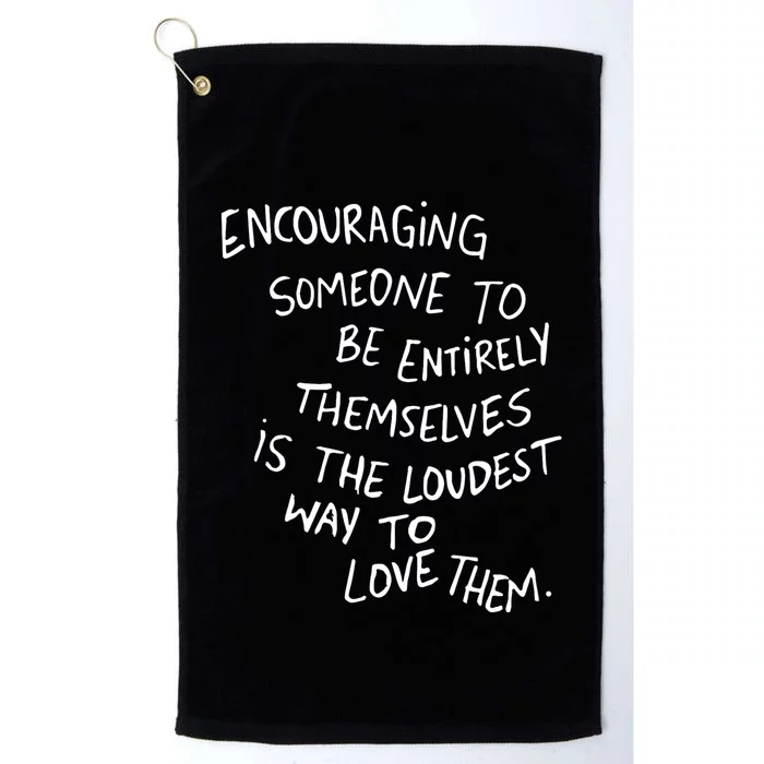 Encouraging Someone To Be Entirely Themselves Is The Loudest Platinum Collection Golf Towel