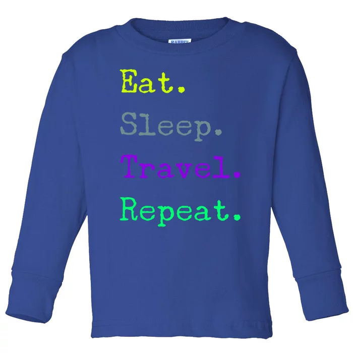 Eat Sleep Travel Repeat I Love To Travel Fun Traveling Gift Toddler Long Sleeve Shirt