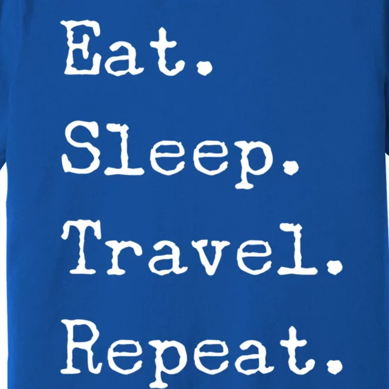 Eat Sleep Travel Repeat I Love To Travel Fun Traveling Gift Premium T-Shirt