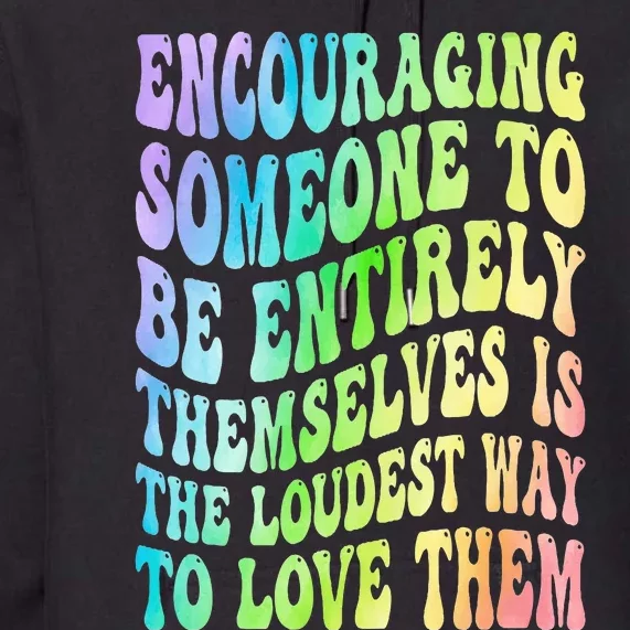 Encouraging Someone To Be Entirely Themselves Is The Loudest Premium Hoodie