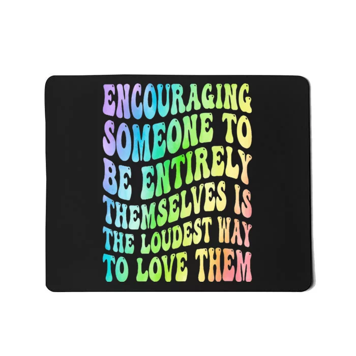 Encouraging Someone To Be Entirely Themselves Is The Loudest Mousepad