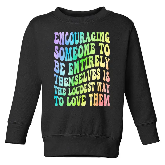 Encouraging Someone To Be Entirely Themselves Is The Loudest Toddler Sweatshirt