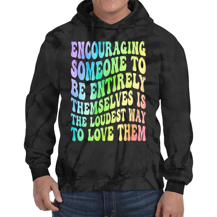 Encouraging Someone To Be Entirely Themselves Is The Loudest Tie Dye Hoodie