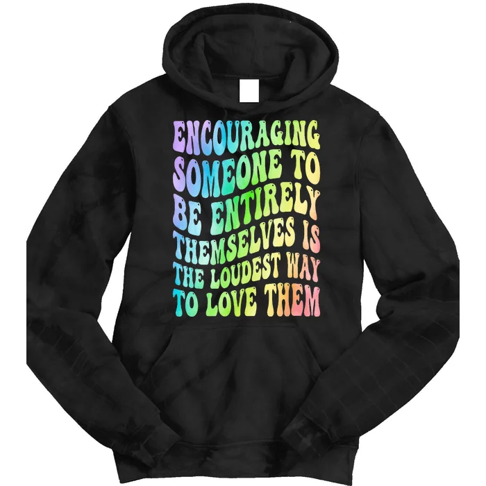 Encouraging Someone To Be Entirely Themselves Is The Loudest Tie Dye Hoodie