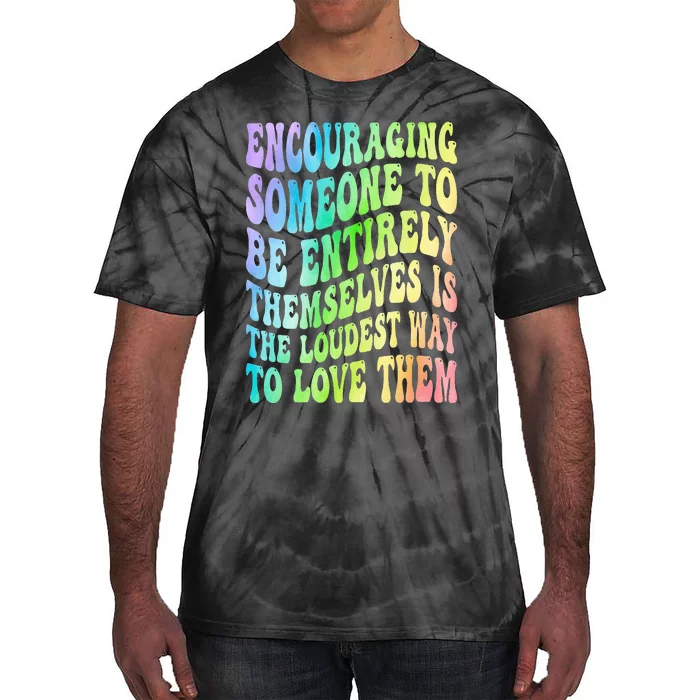 Encouraging Someone To Be Entirely Themselves Is The Loudest Tie-Dye T-Shirt