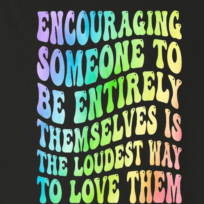 Encouraging Someone To Be Entirely Themselves Is The Loudest Toddler Long Sleeve Shirt