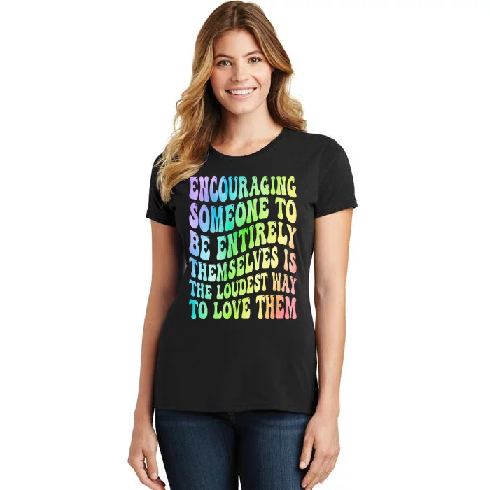 Encouraging Someone To Be Entirely Themselves Is The Loudest Women's T-Shirt