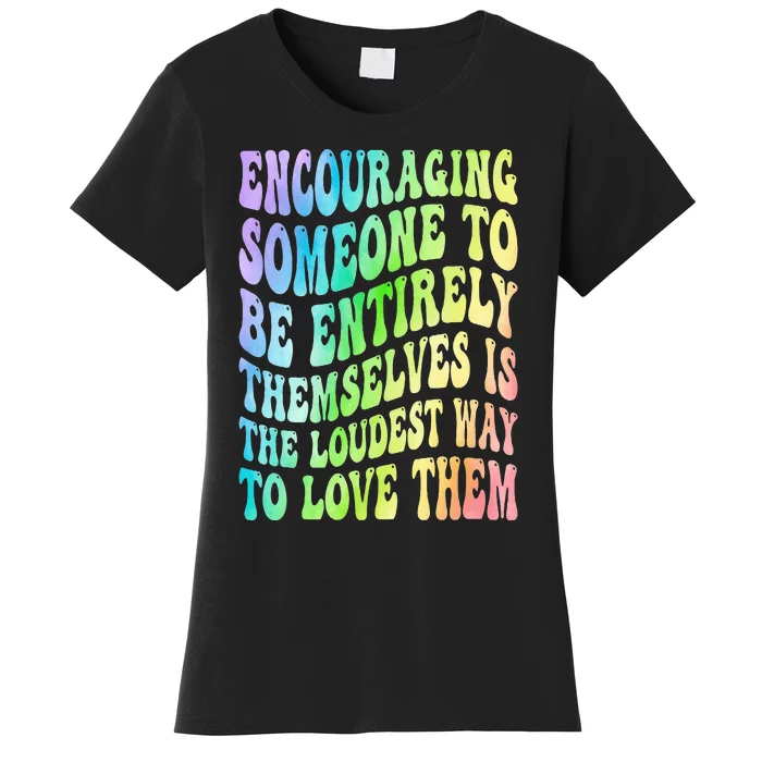 Encouraging Someone To Be Entirely Themselves Is The Loudest Women's T-Shirt