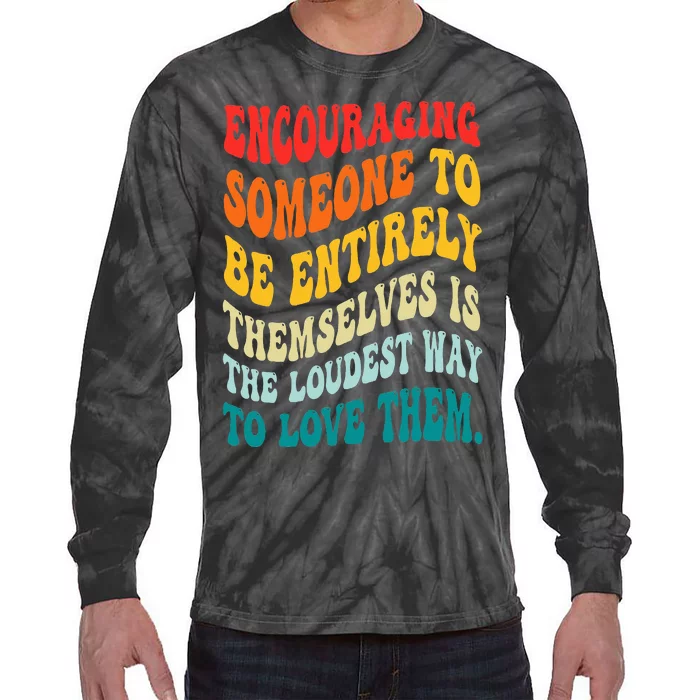 Encouraging Someone To Be Entirely Themselves Is The Loudest Tie-Dye Long Sleeve Shirt