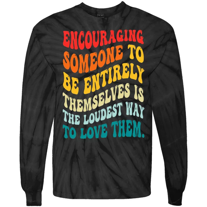 Encouraging Someone To Be Entirely Themselves Is The Loudest Tie-Dye Long Sleeve Shirt