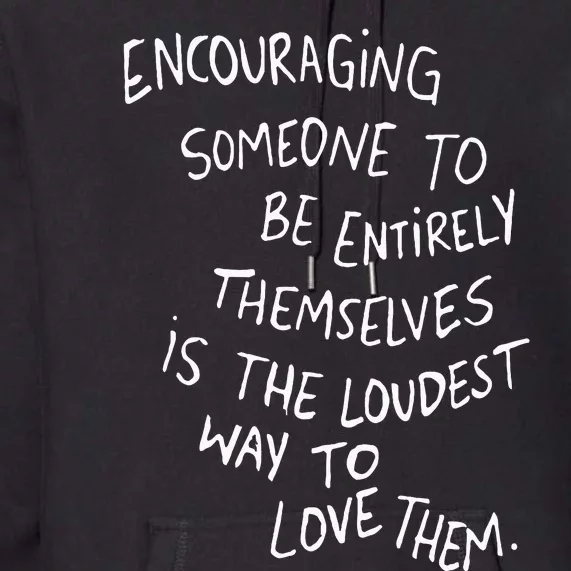 Encouraging Someone To Be Entirely Themselves Is The Loudest Premium Hoodie