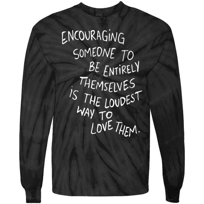 Encouraging Someone To Be Entirely Themselves Is The Loudest Tie-Dye Long Sleeve Shirt