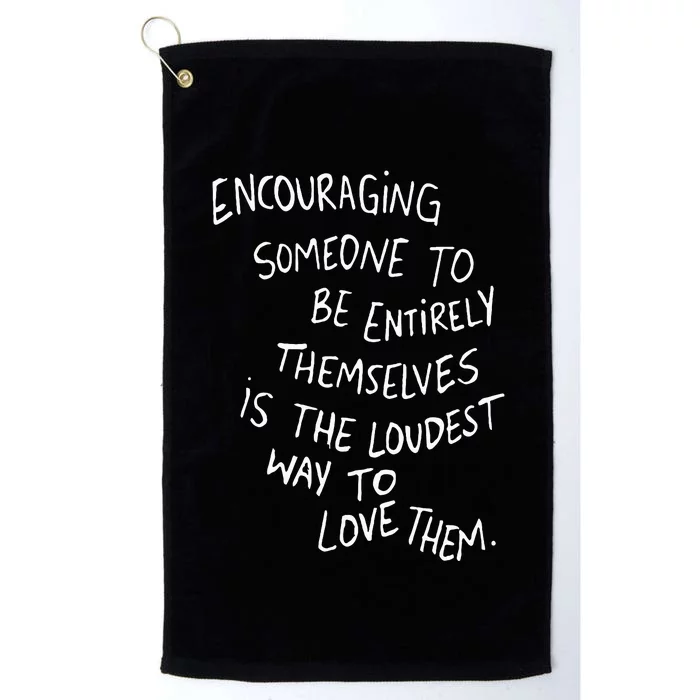 Encouraging Someone To Be Entirely Themselves Is The Loudest Platinum Collection Golf Towel