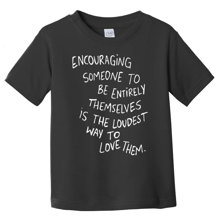 Encouraging Someone To Be Entirely Themselves Is The Loudest Toddler T-Shirt