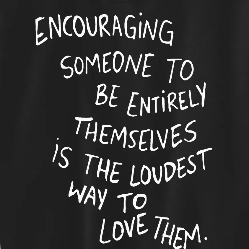 Encouraging Someone To Be Entirely Themselves Is The Loudest Kids Sweatshirt