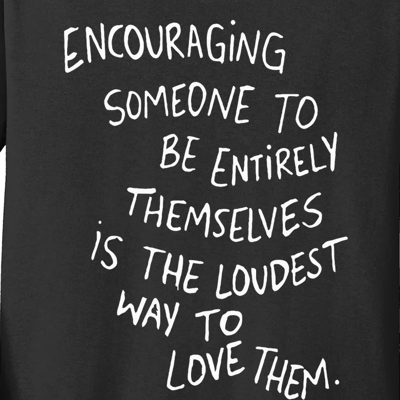 Encouraging Someone To Be Entirely Themselves Is The Loudest Kids Long Sleeve Shirt