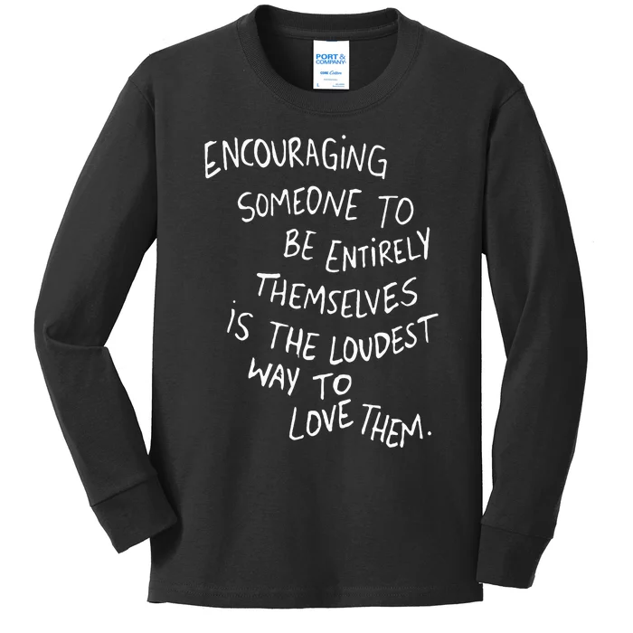 Encouraging Someone To Be Entirely Themselves Is The Loudest Kids Long Sleeve Shirt