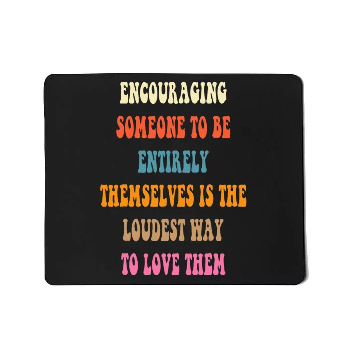 Encouraging someone to be entirely themselves is the loudest Mousepad