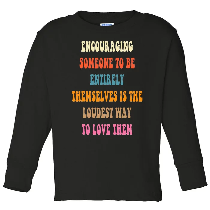 Encouraging someone to be entirely themselves is the loudest Toddler Long Sleeve Shirt