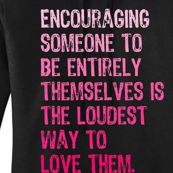 Encouraging Someone To Be Entirely Themselves Is The Loudest Women's Pullover Hoodie