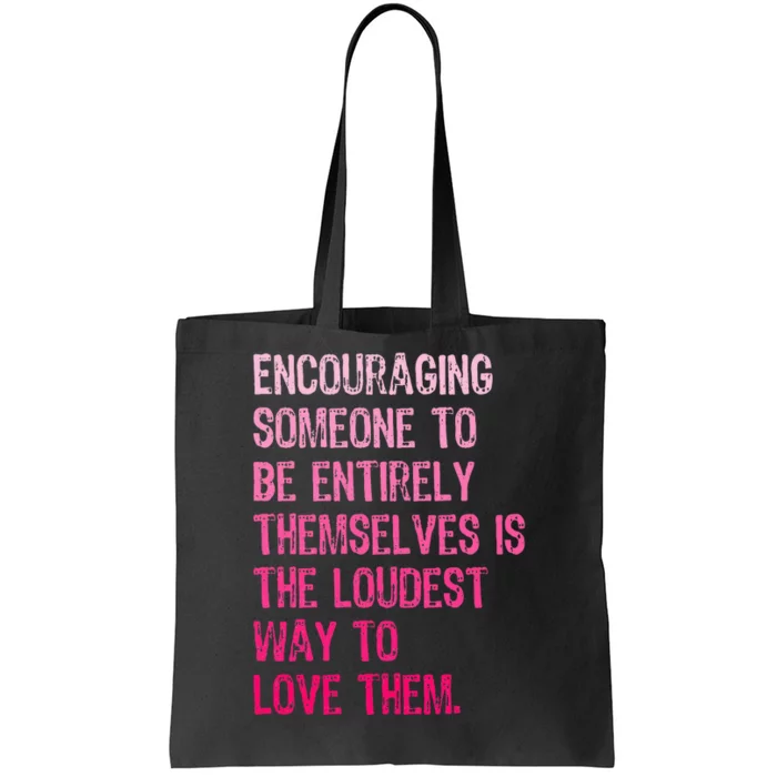 Encouraging Someone To Be Entirely Themselves Is The Loudest Tote Bag