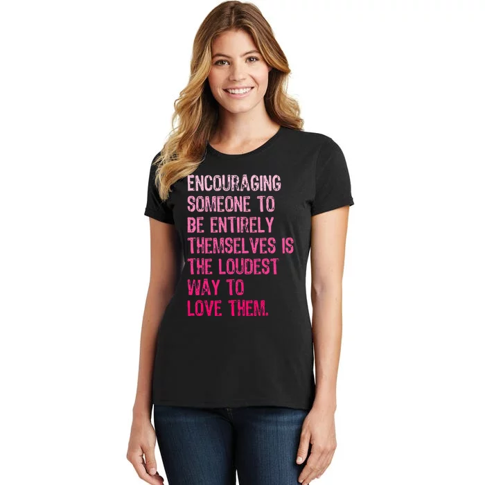 Encouraging Someone To Be Entirely Themselves Is The Loudest Women's T-Shirt