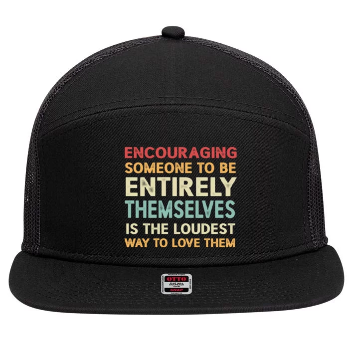 Encouraging Someone To Be Entirely Themselves Is The Loudest 7 Panel Mesh Trucker Snapback Hat