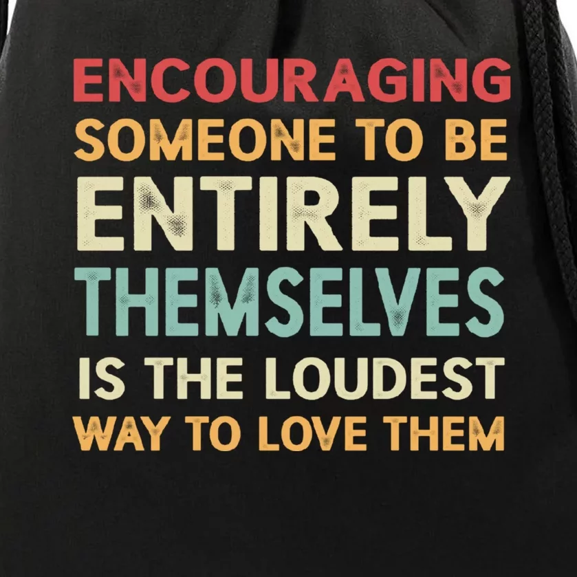 Encouraging Someone To Be Entirely Themselves Is The Loudest Drawstring Bag