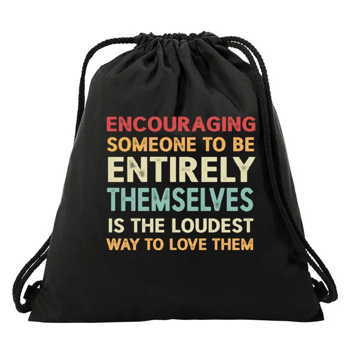 Encouraging Someone To Be Entirely Themselves Is The Loudest Drawstring Bag