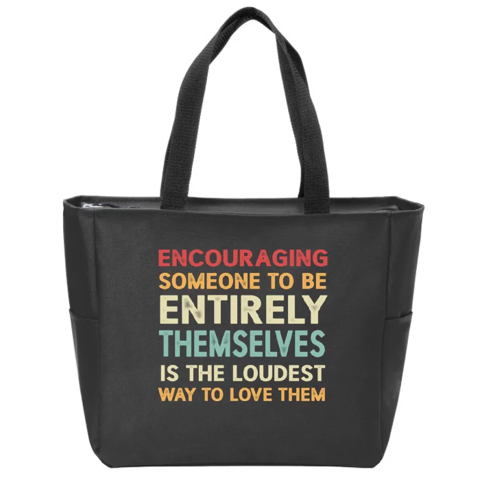 Encouraging Someone To Be Entirely Themselves Is The Loudest Zip Tote Bag