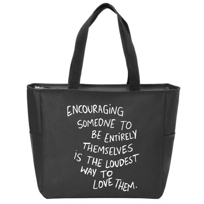 Encouraging Someone To Be Entirely Themselves Is The Loudest Zip Tote Bag