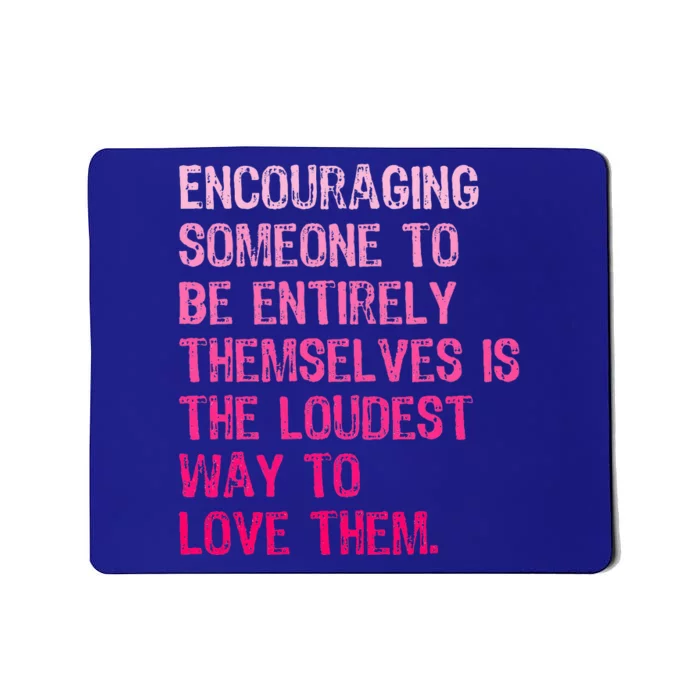 Encouraging Someone To Be Entirely Themselves Is The Loudest Mousepad