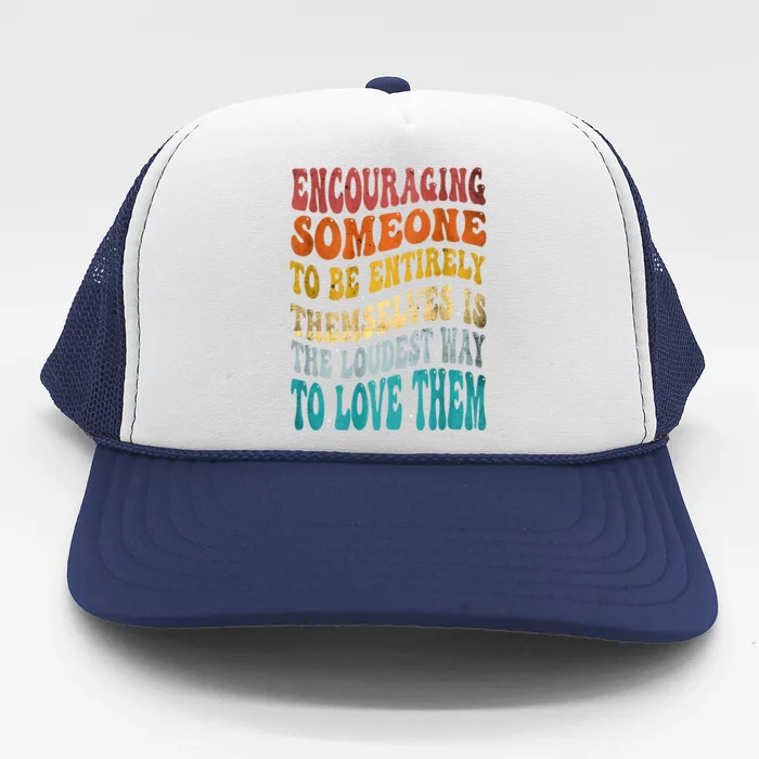 Encouraging Someone To Be Entirely Themselves Trucker Hat