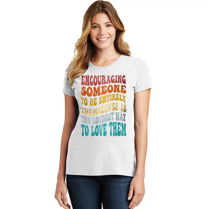 Encouraging Someone To Be Entirely Themselves Women's T-Shirt