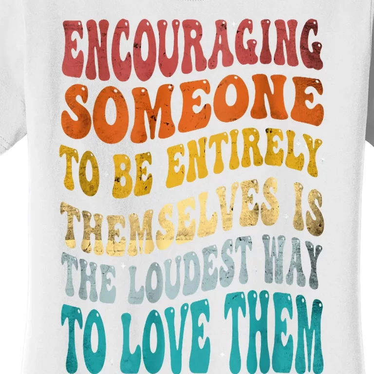 Encouraging Someone To Be Entirely Themselves Women's T-Shirt