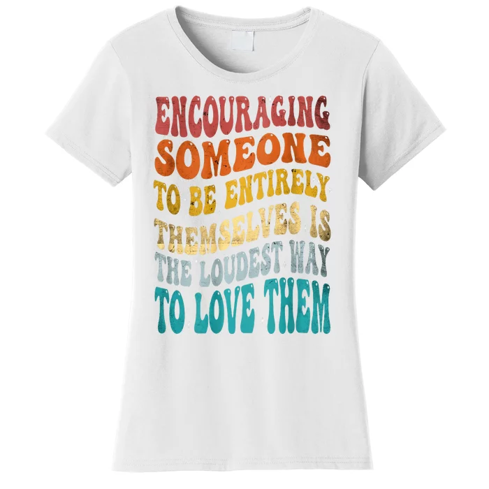 Encouraging Someone To Be Entirely Themselves Women's T-Shirt