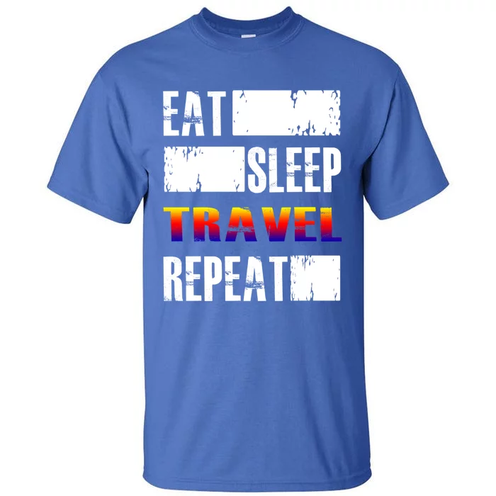 Eat Sleep Travel Repeat Gift Funny Traveler Funny Gift Tall T-Shirt