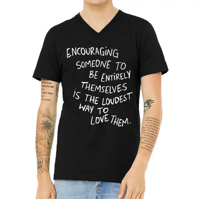 Encouraging Someone To Be Entirely Themselves Is The Loudest V-Neck T-Shirt