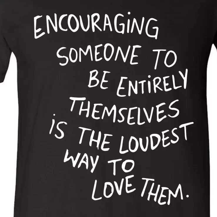 Encouraging Someone To Be Entirely Themselves Is The Loudest V-Neck T-Shirt