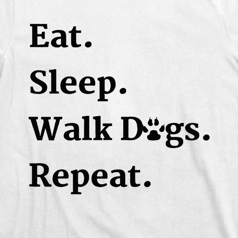 Eat Sleep Walk Dogs Repeat Dog Walker T-Shirt